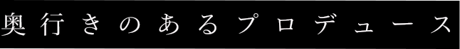 奥行きのあるプロデュース